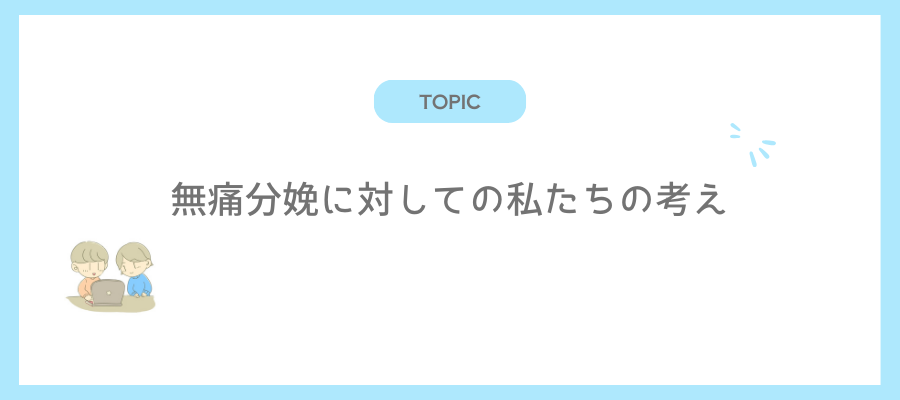 無痛分娩に対しての私たちの考え