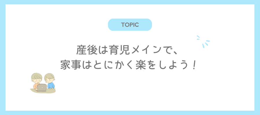 産後は育児メインで、家事はとにかく楽をしよう！