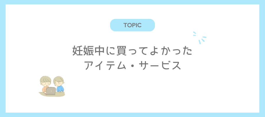 妊娠中に買ってよかったアイテム・サービス