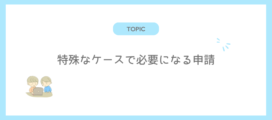 特殊なケースで必要になる申請