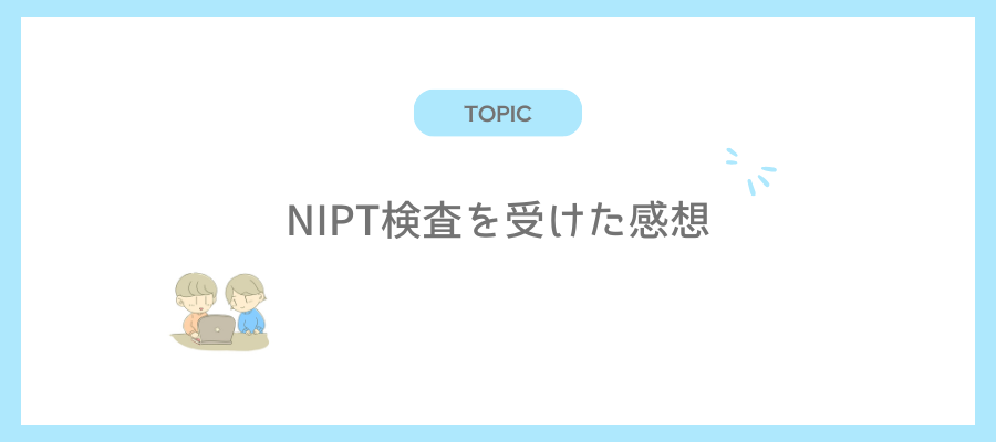 NIPT検査を受けた感想